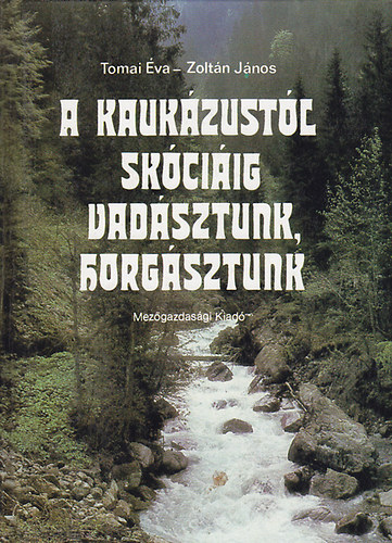Tomai Éva- Zoltán János - A Kaukázustól Skóciáig vadásztunk, horgásztunk