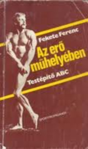 Fekete Ferenc - Az erő műhelyében