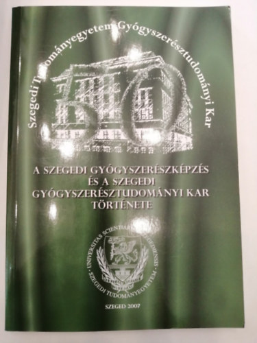 Ers Istvn - A Szegedi Gygyszerszkpzs s a Szegedi Gygyszersztudomnyi Kar trtnete