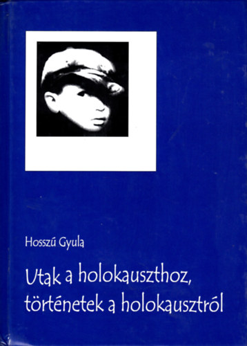Hosszú Gyula - Utak a holokauszthoz, történetek a holokausztról