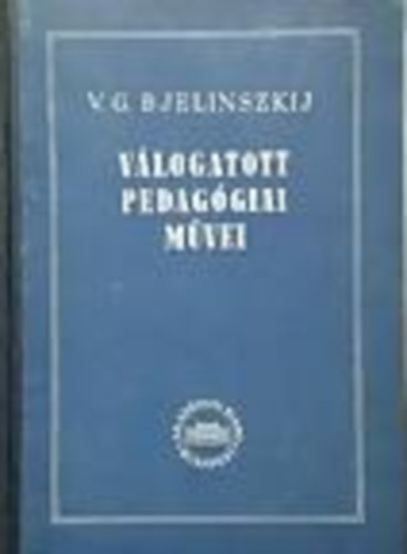 Ágoston György (szerk.) - V. G. Bjelinszkij Válogatott pedagógiai művei