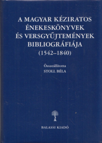 Stoll Bla (szerk.) - A magyar kziratos nekesknyvek s versgyjtemnyek bibliogrfija (1542-1840)