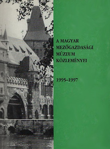 Fehr Gyrgy (fszerk.) - A Magyar Mezgazdasgi Mzeum kzlemnyei 1995-1997