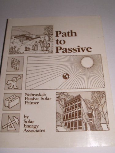 Solar Energy Associates - Path to Passive - Nebraska's Passive Solar Primer (Út a passzívhoz: Nebraska passzív napenergia alapja, angol nyelvű kiadvány) Építészek, mérnökök, építők, vállalkozók és háztulajdonosok számára készült.