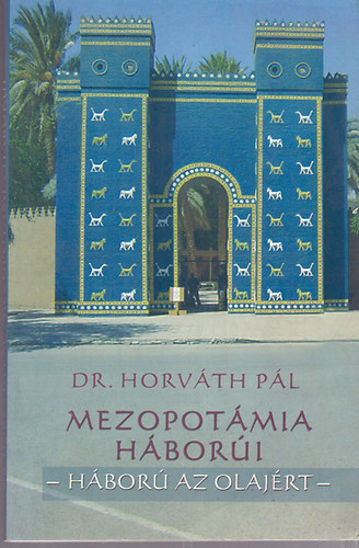 Dr. Horváth Pál - Mezopotámia háborúi - Háború az olajért