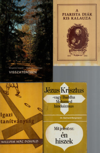 Gerhard dr. Bergmann, William Mac Donald, Borin Tibor, Albert Andrs, Margarete Schmid - 4 db Vallsi knyv egytt: Visszatrben, A piarista dik kis kalauza, Igazi tantvnysg, Jzus Krisztus-vagy Buddha Mohamed hinduizmus.