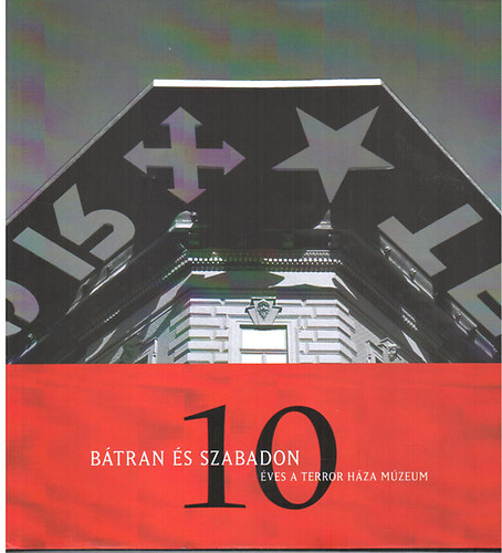 Schmidt Mria (szerk.); Kernyi  Gyrgy (szerk.) - Btran s szabadon - 10 ves a Terror Hza Mzeum