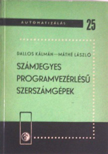 Dallos Kálmán - Máthé László - Számjegyes programvezérlésű szerszámgépek (Automatizálás 25.)