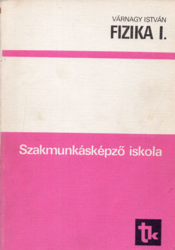 Vrnagy Istvn - Fizika Szakmunkskpz iskola I. Munkafzet s Feladatlap