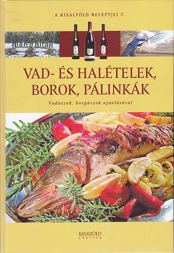 Nyerges Csaba (szerk.) - Vad- �s hal�telek, borok, p�link�k - Vad�szok, horg�szok aj�nl�s�val (A Kisalf�ld receptjei 7.)