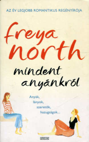 Freya North - Mindent anynkrl - Anyk,lnyok,szeretk,hazugsgok