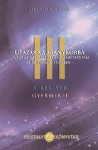 Golenya Ágneséva - A Kék Vér Gyermekei III. - Utazás az Aranykorba