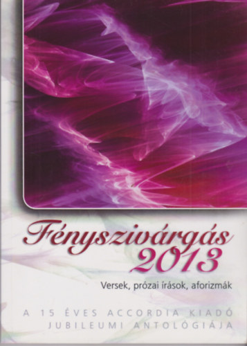 F�nysziv�rg�s 2013 - Versek, pr�zai �r�sok, aforizm�k