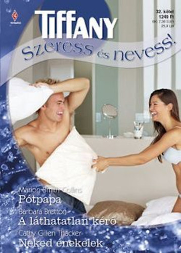 Tiffany szeress �s nevess: Marion Smith Collins: P�tpapa Barbara Bretton: A l�thatatlan k�r� Cathy Gillen Thacker: Neked �nekelek