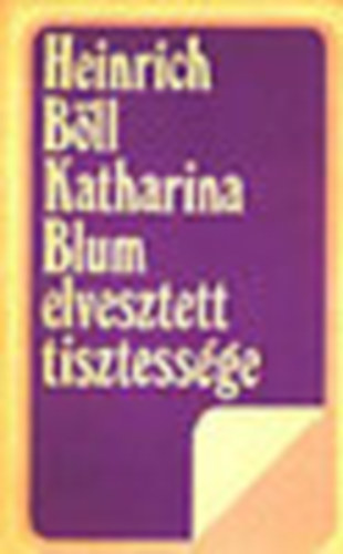 Heinrich B�ll - Katharina Blum elvesztett tisztess�ge