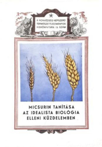Micsurin tantsa az idealista biolgia elleni kzdelemben (A honvdsg npszer termszettudomnyos kisknyvtra 13. szm)