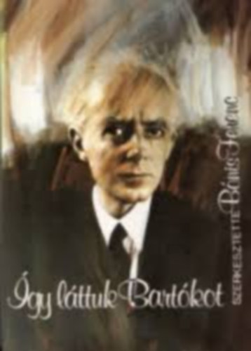 Bónis Ferenc - Így láttuk Bartókot