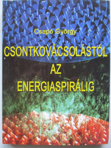 Csap Gyrgy - Csontkovcstl az energiaspirlig