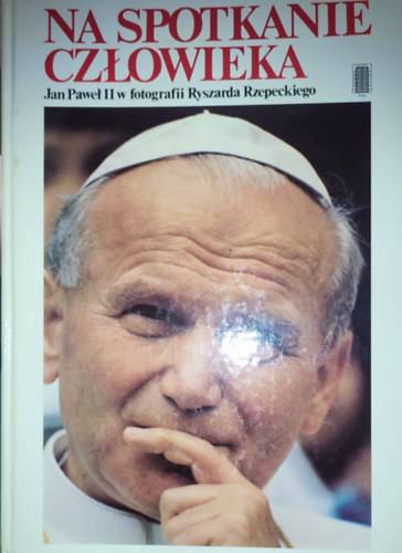 Na spotkanie czlowieka - Jan Pawel II w fotografii Ryszarda Rzepeckiego