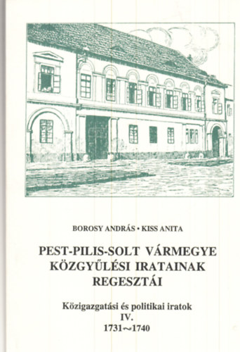 Borosy Andr�s-Kiss Anita - Pest-Pilis-Solt v�rmegye k�zgy�l�si iratainak regeszt�i  IV. (1731-1740)