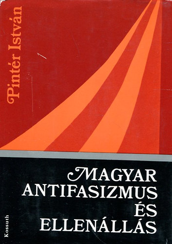 Pintr Istvn - Magyar antifasizmus s ellenlls