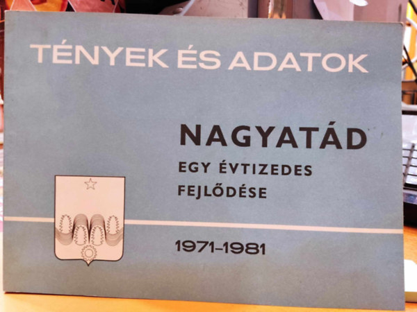 Dorcsi S�ndor, Juh�sz S�ndor - T�nyek �s adatok: Nagyat�d - Egy �vtizedes fejl�d�se 1971-1981