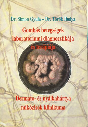 Simon Gyula, Dr.- Trk Ibolya, Dr. - Gombs betegsgek laboratriumi diagnosztikja s terpija - Dermato- s nylkahrtya mikzisok klinikuma