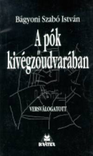 B�gyoniszab� Istv�n - A p�k kiv�gz�udvar�ban - Versv�logatott