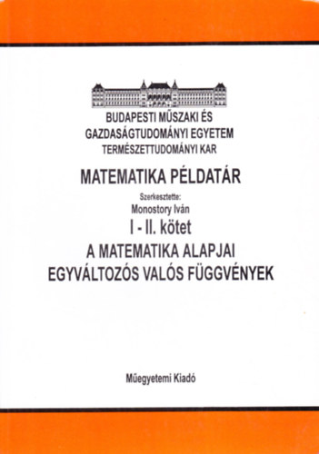 Monostory Iv�n (szerk.) - Matematika p�ldat�r I-II. A matematika alapjai - Egyv�ltoz�s val�s f�ggv�nyek (Jegyzet)