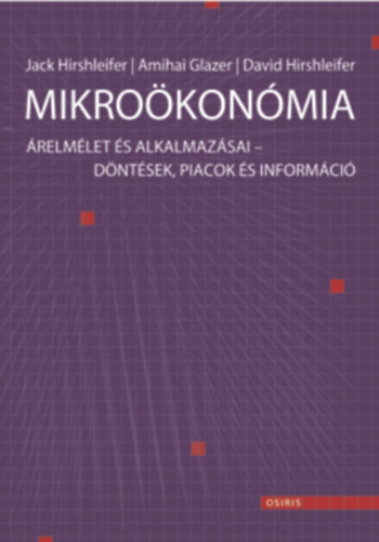 J. Hirshleifer, Amihai Glazer, D. Hirshleifer - Mikrokonmia - relmlet s alkalmazsai - Dntsek, piacok s informci