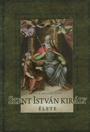 Karácsonyi János Dr. - Szent István király élete (reprint)