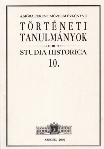 Zombori Istv�n - T�rt�neti Tanulm�nyok 10. (Studia Historica)- A M�ra Ferenc M�zeum �vk�nyve