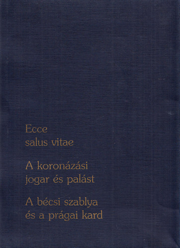 Trogmayer Ott; Visy Lilla; Tth Endre; Fodor Istvn - Kincsek Szent Istvn korbl (Ecce salus vitae - A koronzsi jogar s palst - A bcsi szablya s a prgai kard) - Dediklt