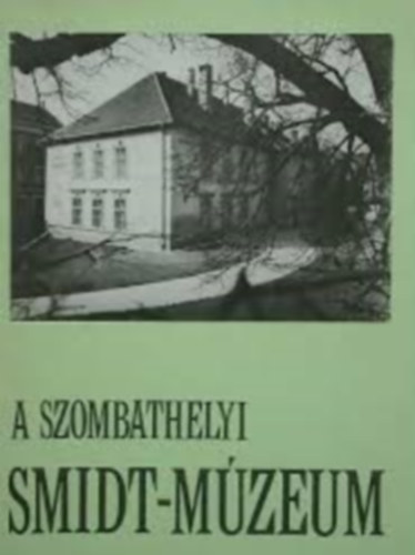 dr. Smidt Erzs�bet (szerk.) - Vezet� a szombathelyi Smidt M�zeum �lland� ki�ll�t�s�hoz