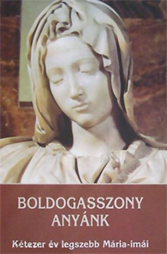 Kindelmann Gy�z� (v�l.) - Boldogasszony any�nk - K�tezer �v legszebb M�ria-im�i