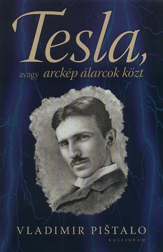 Vladimir Pištalo - Tesla, avagy arckép álarcok közt