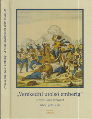 Rosonczy Ildik� (szerk.) - "Verekedni utols� emberig" - A turai lovas�tk�zet (1849. j�lius 20.)