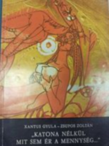 Xantus Gyula, Zsupos Zolt�n - "Katona n�lk�l mit sem �r a mennys�g..." - V�logat�s Kisss Istv�n nagyv�radi k�ziratos katonak�nyv�b�l