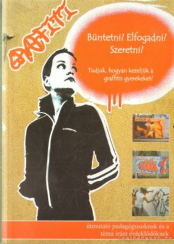 Bntetni? Elfogadni? Szeretni? Tudjuk, hogyan kezeljk a graffitis gyerekeket?