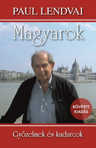 Paul Lendvai - Magyarok - Gyzelmek s kudarcok