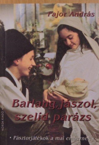 Pajor András - Barlang, jászol, szelíd parázs (pásztorjátékok a mai embernek)