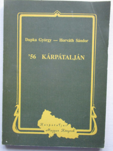Dupka Gy.-Horv�th S. szerk. - '56  K�rp�talj�n  (dokumentum gy�jtem�ny)