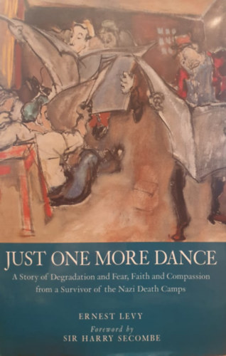 Ernest Levy - Just One More Dance - A Story of Degradation and Fear, Faith and Compassion from a Survivor of the Nazi Death Camps (M�sodik vil�gh�bor� zsid� t�l�l�i - angol nyelv�)