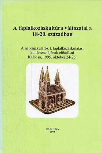 Kisbn Eszter, Romsics Imre - A tpllkozskultra vltozatai a 18-20.szzadban (A nprajzkutatk I. tpllkozskutatsi konferencijnak eladsai Kalocsa, 1995.oktber 24-26)