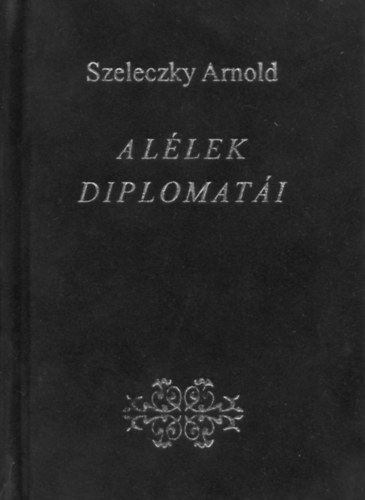 Szeleczky Arnold - A l�lek diplomat�i