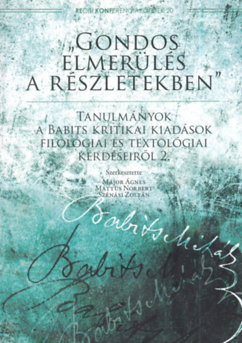 Major gnes (szerk.), Mtyus Norbert (szerk.), Sznsi Zoltn (szerk.) - "Gondos elmerls a rszletekben" - Tanulmnyok a Babits kritikai kiadsok filolgiai s textolgiai krdseirl 2.