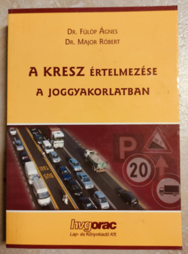 Fülöp Ágnes, Major Róbert, Fülöp Natasa - A KRESZ értelmezése a joggyakorlatban