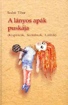 Szab Tibor Benjmin - A lnyos apk puskja - Kisprzk, Szerelmek, Lolitk