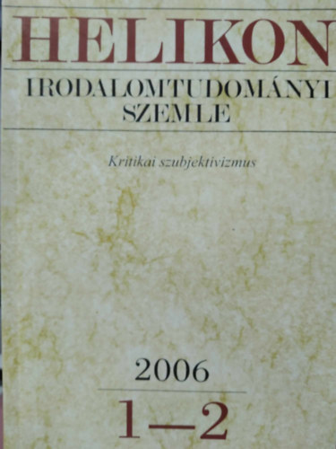 Varga Lszl (fszerk.) - Helikon Irodalomtudomnyi Szemle 2006/1-2 - Kritikai szubjektivizmus