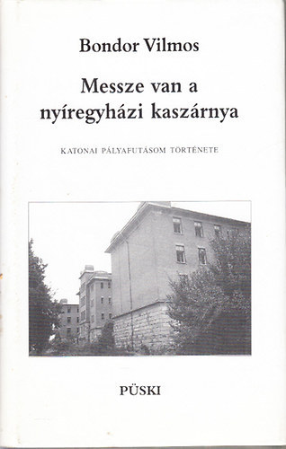 Bondor Vilmos - Messze van a nyregyhzi kaszrnya-katonai plyafutsom trtnete